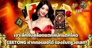 เจาะลึกฟีเจอร์เด็ด CEETONG สล็อตเว็บตรงที่รองรับทุกธนาคารและทรูวอเลท